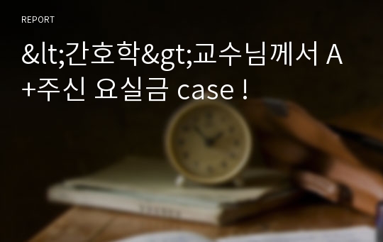 &lt;간호학&gt;교수님께서 A+주신 요실금 case !