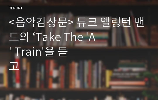 &lt;음악감상문&gt; 듀크 엘링턴 밴드의 ‘Take The &#039;A&#039; Train&#039;을 듣고