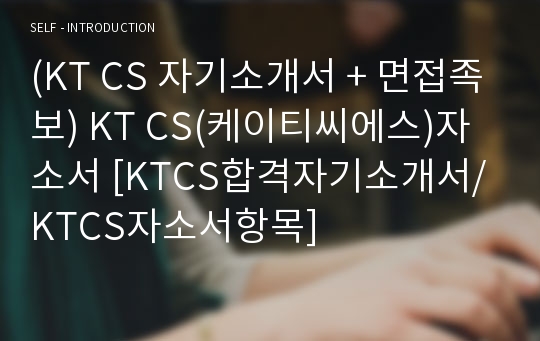 (KT CS 자기소개서 + 면접족보) KT CS(케이티씨에스)자소서 [KTCS합격자기소개서/KTCS자소서항목]