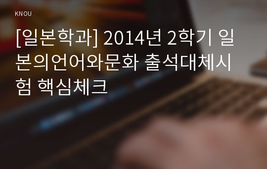 [일본학과] 2014년 2학기 일본의언어와문화 출석대체시험 핵심체크