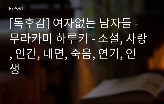 [독후감] 여자없는 남자들 - 무라카미 하루키 - 소설, 사랑, 인간, 내면, 죽음, 연기, 인생