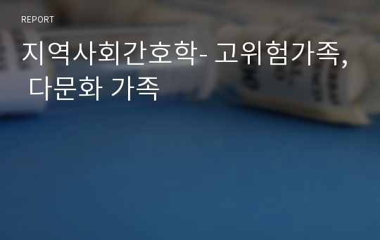 지역사회간호학- 고위험가족, 다문화 가족