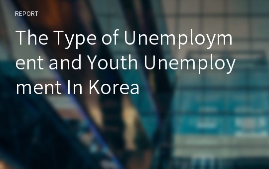 The Type of Unemployment and Youth Unemployment In Korea