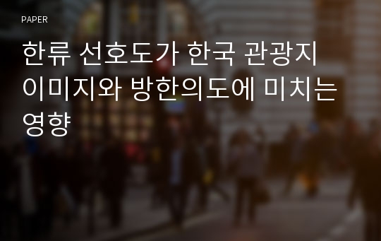 한류 선호도가 한국 관광지 이미지와 방한의도에 미치는 영향