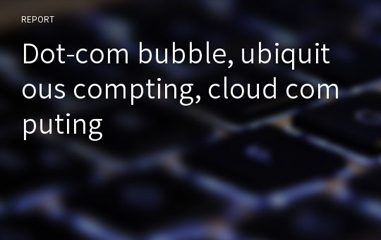 Dot-com bubble, ubiquitous compting, cloud computing