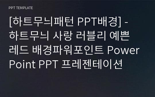 [하트무늬패턴 PPT배경] - 하트무늬 사랑 러블리 예쁜 레드 배경파워포인트 PowerPoint PPT 프레젠테이션