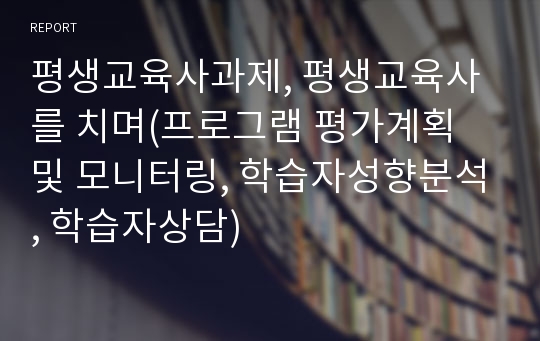 평생교육사과제, 평생교육사를 치며(프로그램 평가계획 및 모니터링, 학습자성향분석, 학습자상담)