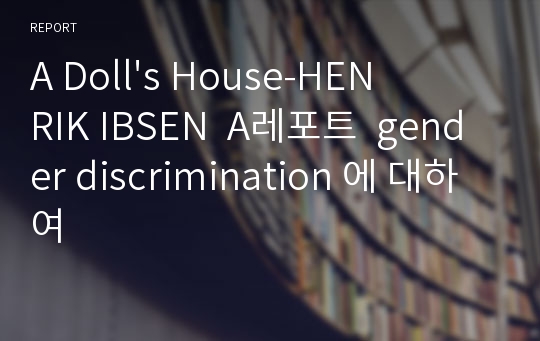 A Doll&#039;s House-HENRIK IBSEN  A레포트  gender discrimination 에 대하여