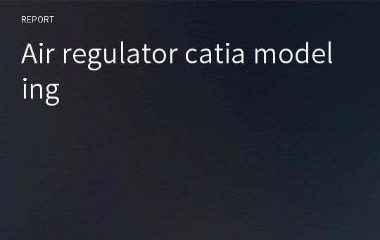 Air regulator catia modeling