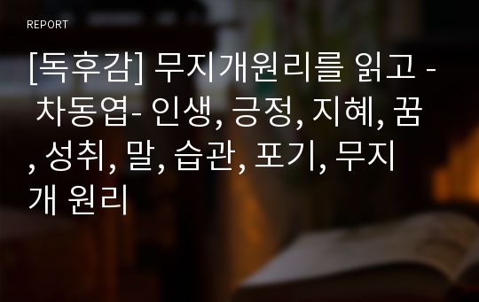 [독후감] 무지개원리를 읽고 - 차동엽- 인생, 긍정, 지혜, 꿈, 성취, 말, 습관, 포기, 무지개 원리