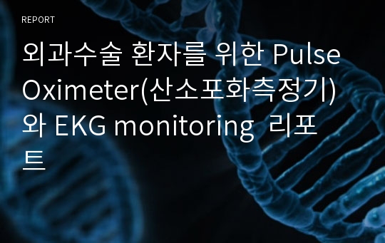 외과수술 환자를 위한 Pulse Oximeter(산소포화측정기) 와 EKG monitoring  리포트