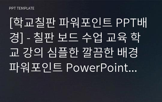 [학교칠판 파워포인트 PPT배경] - 칠판 보드 수업 교육 학교 강의 심플한 깔끔한 배경파워포인트 PowerPoint PPT 프레젠테이션