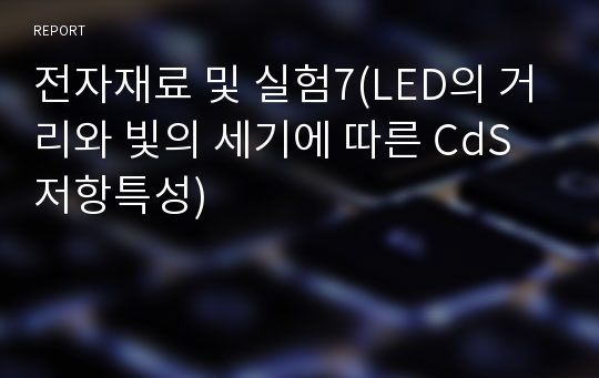 전자재료 및 실험7(LED의 거리와 빛의 세기에 따른 CdS 저항특성)