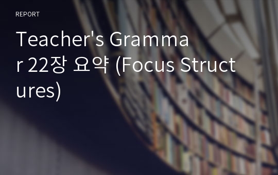 Teacher&#039;s Grammar 22장 요약 (Focus Structures)