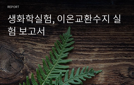 생화학실험, 이온교환수지 실험 보고서