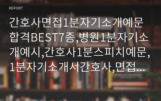 간호사면접1분자기소개예문 합격BEST7종,병원1분자기소개예시,간호사1분스피치예문,1분자기소개서간호사,면접1분 자기소개, 간호사 1분 자기소개 예문,간호사 1분 자기소개서, 간호사 1분자기소개 첨삭, 간호사 1분스피치 예문, 간호사 자기소개 1분 스피치, 마음을 사로잡는 1분스피치, 면접 1분자기소개 예시, 간호사1분PR, 면접 1분 자기소개,병원면접자기소개