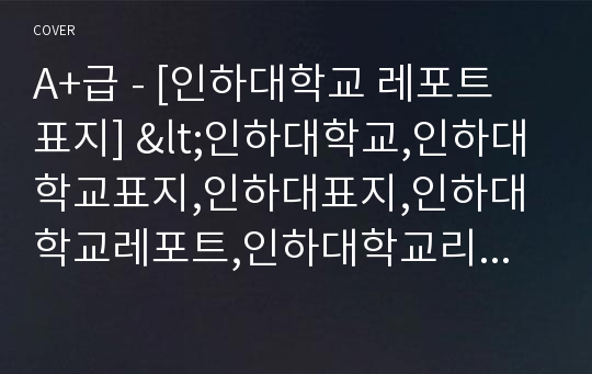 A+급 - [인하대학교 레포트 표지] &lt;인하대학교,인하대학교표지,인하대표지,인하대학교레포트,인하대학교리포트표지,인하대과제표지,인하대레포트표지,인하대학교 리포트,인하대학교로고&gt;