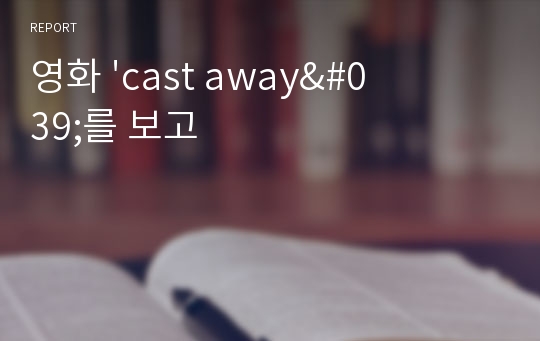 영화 &#039;cast away&#039;를 보고