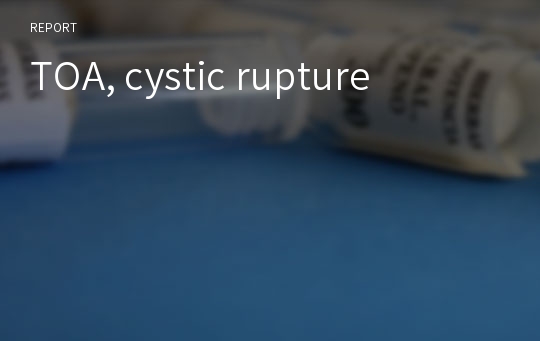 TOA, cystic rupture