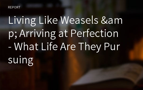 Living Like Weasels &amp; Arriving at Perfection - What Life Are They Pursuing