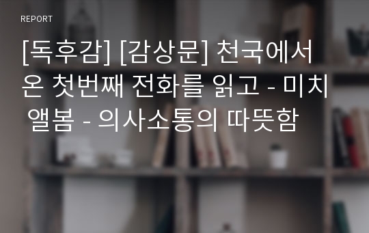 [독후감] [감상문] 천국에서 온 첫번째 전화를 읽고 - 미치 앨봄 - 의사소통의 따뜻함