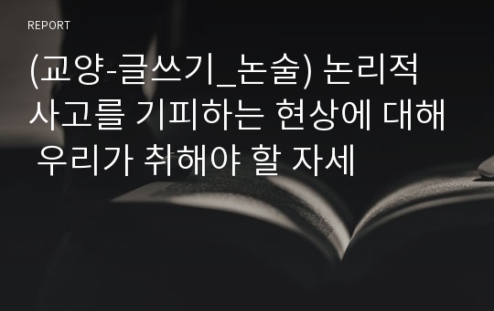 (교양-글쓰기_논술) 논리적 사고를 기피하는 현상에 대해 우리가 취해야 할 자세