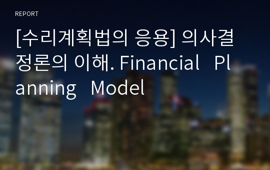 [수리계획법의 응용] 의사결정론의 이해. Financial   Planning   Model