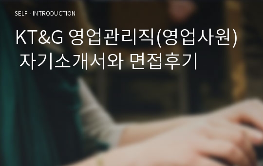 KT&amp;G 영업관리직(영업사원) 자기소개서와 면접후기