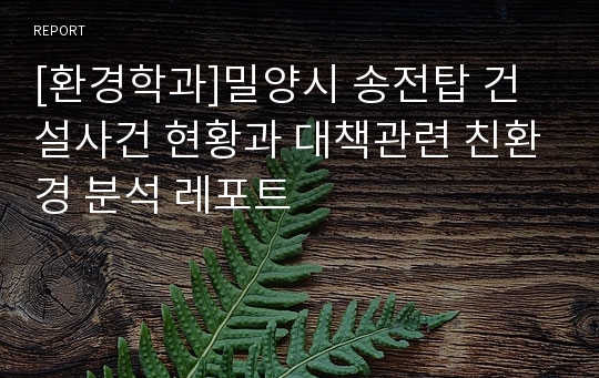 [환경학과]밀양시 송전탑 건설사건 현황과 대책관련 친환경 분석 레포트