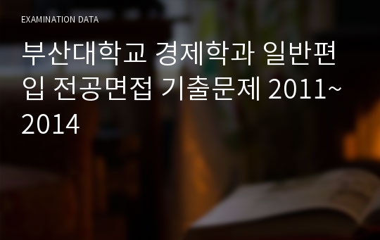 부산대학교 경제학과 일반편입 전공면접 기출문제 2011~2014