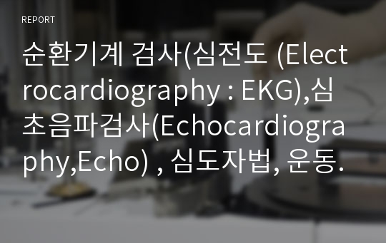 순환기계 검사(심전도 (Electrocardiography : EKG),심초음파검사(Echocardiography,Echo) , 심도자법, 운동부하검사,  심 음 도