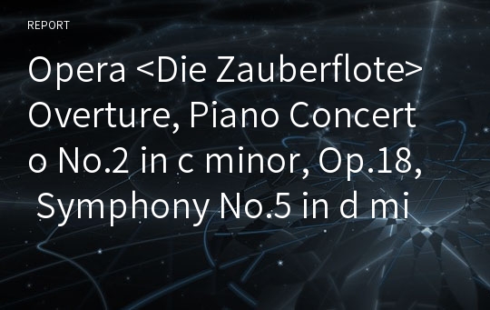 Opera &lt;Die Zauberflote&gt; Overture, Piano Concerto No.2 in c minor, Op.18, Symphony No.5 in d minor, Op.47 감상문