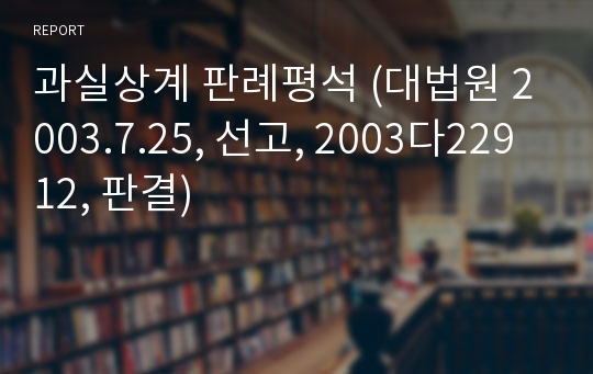 과실상계 판례평석 (대법원 2003.7.25, 선고, 2003다22912, 판결)