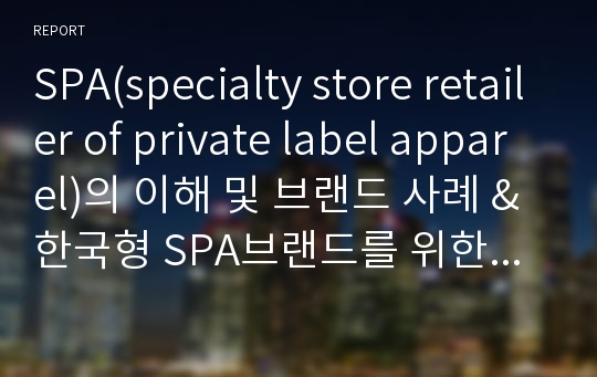 SPA(specialty store retailer of private label apparel)의 이해 및 브랜드 사례 &amp; 한국형 SPA브랜드를 위한  전략