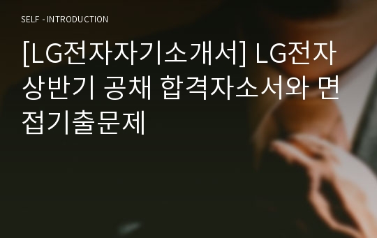 [LG전자자기소개서] LG전자 상반기 공채 합격자소서와 면접기출문제