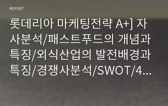 롯데리아 마케팅전략 A+] 자사분석/패스트푸드의 개념과 특징/외식산업의 발전배경과 특징/경쟁사분석/SWOT/4P/STP전략