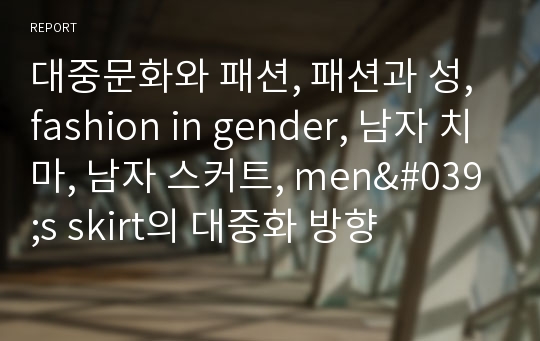 대중문화와 패션, 패션과 성, fashion in gender, 남자 치마, 남자 스커트, men&#039;s skirt의 대중화 방향