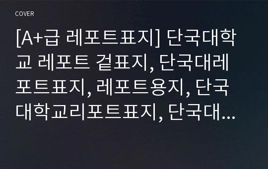 [A+급 레포트표지] 단국대학교 레포트 겉표지, 단국대레포트표지, 레포트용지, 단국대학교리포트표지, 단국대리포트, 겉표지, 레포트겉표지, 단국대레포트, 단국대학교레포트, 깔끔한레포트표지