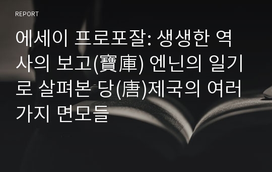 에세이 프로포잘: 생생한 역사의 보고(寶庫) 엔닌의 일기로 살펴본 당(唐)제국의 여러 가지 면모들