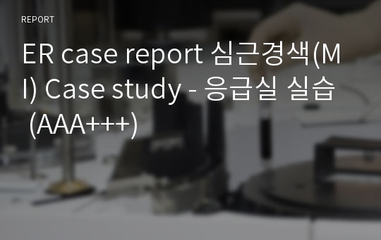 ER case report 심근경색(MI) Case study - 응급실 실습 (AAA+++)