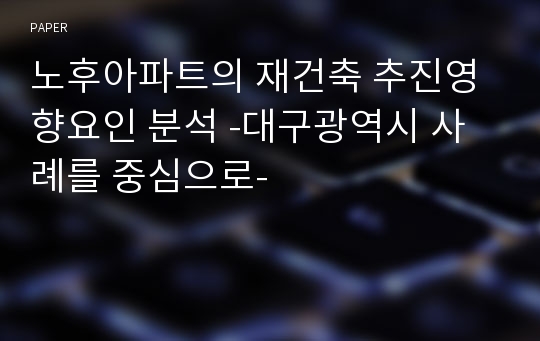 노후아파트의 재건축 추진영향요인 분석 -대구광역시 사례를 중심으로-