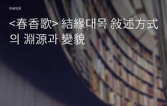 &lt;春香歌&gt; 結緣대목 敍述方式의 淵源과 變貌