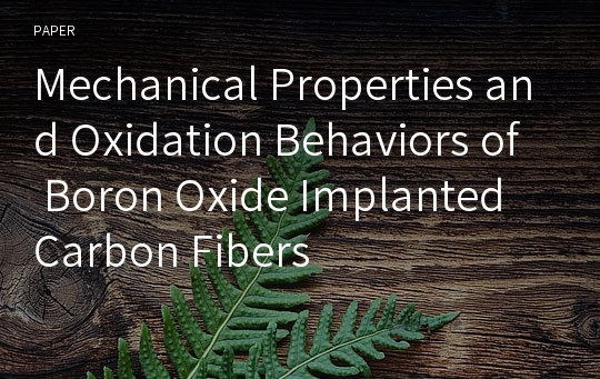 Mechanical Properties and Oxidation Behaviors of Boron Oxide Implanted Carbon Fibers