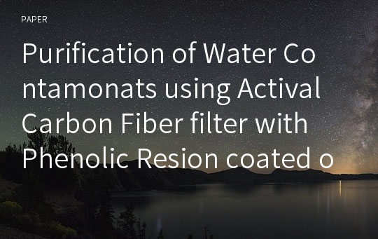 Purification of Water Contamonats using Actival Carbon Fiber filter with Phenolic Resion coated on Glass fiber as a precursor