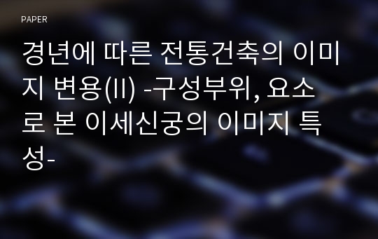 경년에 따른 전통건축의 이미지 변용(II) -구성부위, 요소로 본 이세신궁의 이미지 특성-