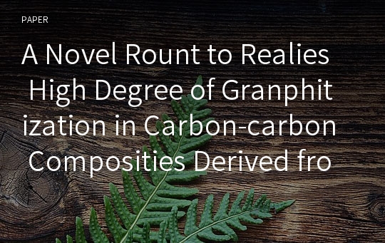 A Novel Rount to Realies High Degree of Granphitization in Carbon-carbon Composities Derived from Hard Carbons