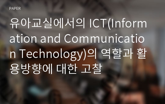 유아교실에서의 ICT(Information and Communication Technology)의 역할과 활용방향에 대한 고찰