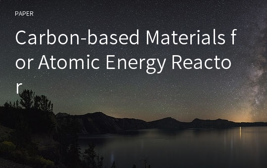 Carbon-based Materials for Atomic Energy Reactor