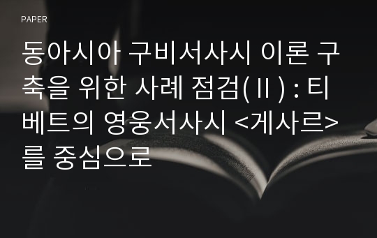 동아시아 구비서사시 이론 구축을 위한 사례 점검(Ⅱ) : 티베트의 영웅서사시 &lt;게사르&gt;를 중심으로