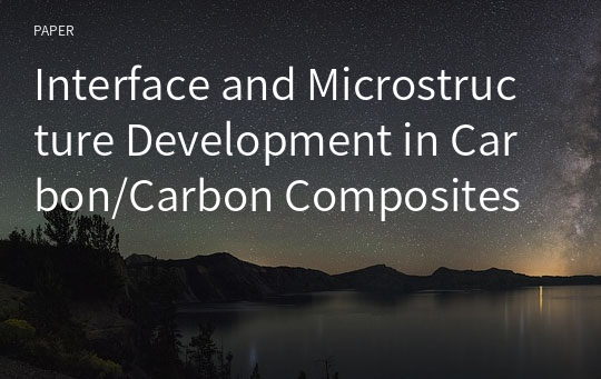 Interface and Microstructure Development in Carbon/Carbon Composites